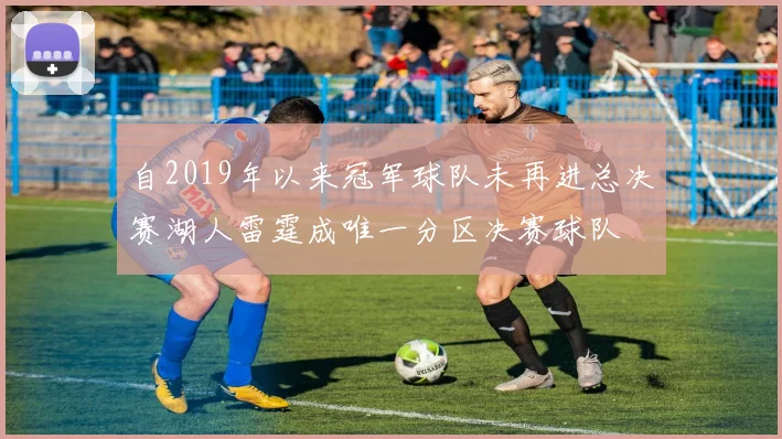 自2019年以来冠军球队未再进总决赛湖人雷霆成唯一分区决赛球队